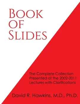 Book of Slides: The Complete Collection Presented at the 2002-2011 Lectures with Clarifications, Paperback/David R. Hawkins
