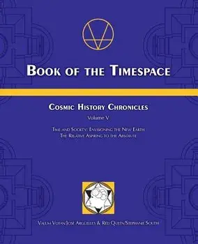 Book of the Timespace: Cosmic History Chronicles Volume V - Time and Society: Envisioning the New Earth, the Relative Aspiring to the Absolut, Paperback/Jose Arguelles