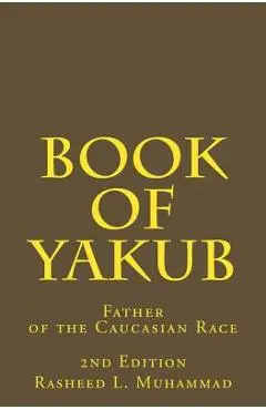 Book of Yakub: Father of the Caucasian People - Rasheed L. Muhammad