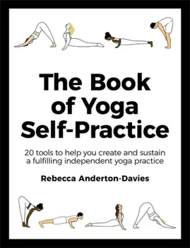 Book of Yoga Self-Practice. 20 tools to help you create and sustain a fulfilling independent yoga practice, Paperback/Rebecca Anderton-Davies