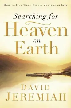 Book - Searching for Heaven on Earth: How to Find What Really Matters in Life, Paperback/David Jeremiah