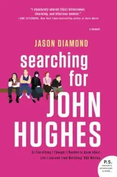 Book - Searching for John Hughes: Or Everything I Thought I Needed to Know about Life I Learned from Watching '80s Movies, Paperback/Jason Diamond
