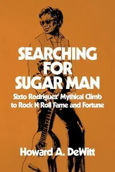 Book - Searching for Sugar Man: Sixto Rodriguez' Mythical Climb to Rock N Roll Fame and Fortune, Paperback/Howard a. DeWitt
