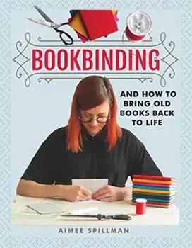 Bookbinding and How to Bring Old Books Back to Life, Paperback/Aimee Spillman