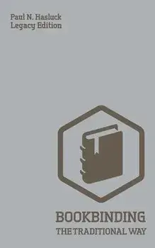 Bookbinding The Traditional Way (Legacy Edition): A Classic Manual Of Methods And Equipment For Book Making, Bindery, And Cover Finishing, Paperback/Paul N. Hasluck