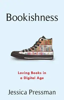 Bookishness: Loving Books in a Digital Age, Paperback/Jessica Pressman