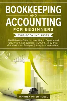 Bookkeeping and Accounting for Beginners: 2 Books in 1: The Definitive Guide to Learn How to Organize and Grow your Small Business for 2020 Step-by-St, Paperback/Warren Piper Ruell