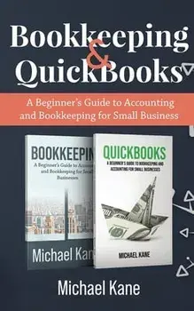 Bookkeeping and QuickBooks: A Beginner's Guide to Accounting and Bookkeeping for Small Business, Paperback/Michael Kane
