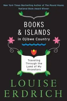 Books and Islands in Ojibwe Country: Traveling Through the Land of My Ancestors, Paperback/Louise Erdrich