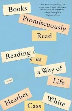Books Promiscuously Read: Reading as a Way of Life - Heather Cass White