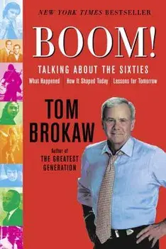 Boom!: Talking about the Sixties: What Happened, How It Shaped Today, Lessons for Tomorrow, Paperback/Tom Brokaw