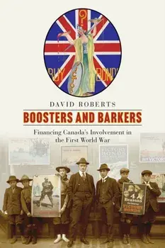 Boosters and Barkers. Financing Canada’s Involvement in the First World War, Paperback/David Roberts