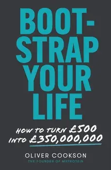 Bootstrap Your Life. How to turn £500 into £350 million, Paperback/Oliver Cookson