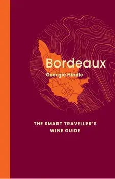 Bordeaux: The Smart Traveller's Wine Guide. A pocket guide to Bordeaux for the wine-interested tourist, Paperback/Georgie Hindle