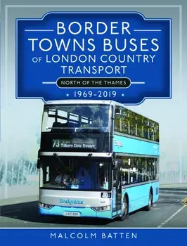 Border Towns Buses of London Country Transport (North of the Thames) 1969-2019, Hardback/Malcolm Batten