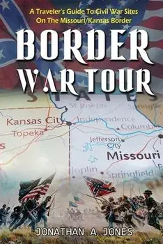 Border War Tour: A Traveler's Guide to Civil War Sites on the Missouri/Kansas Border, Paperback/Jonathan A. Jones