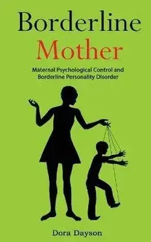 Borderline Mother: Maternal Psychological Control and Borderline Personality Disorder, Paperback/Dora Dayson