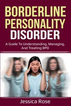 Borderline Personality Disorder: A Guide to Understanding, Managing, and Treating BPD, Paperback/Jessica Rose