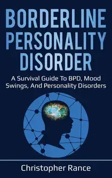 Borderline Personality Disorder: A survival guide to BPD, mood swings, and personality disorders, Hardcover/Christopher Rance