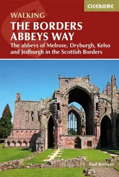 Borders Abbeys Way. The abbeys of Melrose, Dryburgh, Kelso and Jedburgh in the Scottish Borders, Paperback/Paul Boobyer