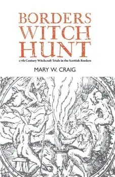 Borders Witch Hunt. The Story of the 17th Century Witchcraft Trials in the Scottish Borders, 2 ed, Paperback/Mary W. Craig