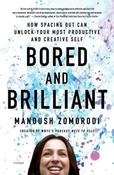 Bored and Brilliant: How Spacing Out Can Unlock Your Most Productive and Creative Self, Paperback/Manoush Zomorodi