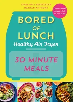 Bored of Lunch Healthy Air Fryer: 30 Minute Meals, Hardback/Nathan Anthony
