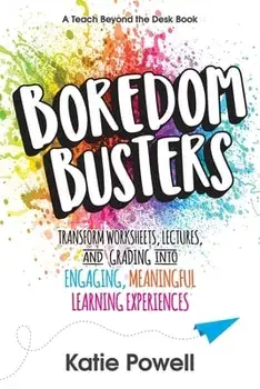 Boredom Busters: Transform Worksheets, Lectures, and Grading into Engaging, Meaningful Learning Experiences, Paperback/Katie Powell