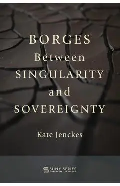 Borges Between Singularity and Sovereignty - Kate Jenckes