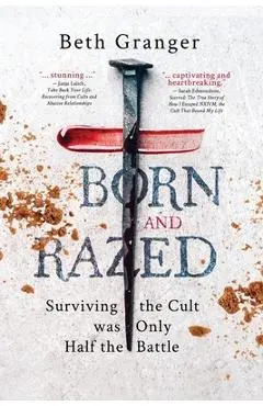Born and Razed: Surviving the Cult was Only Half the Battle - Beth Granger