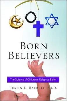 Born Believers: The Science of Children's Religious Belief, Paperback/Justin L. Barrett