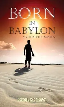 Born in Babylon: My Road to Emmaus, Paperback/Jane M. Iery