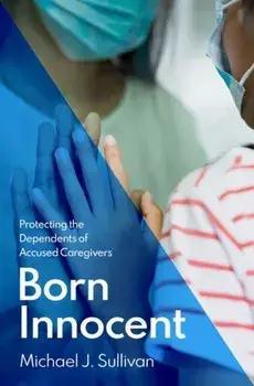 Born Innocent. Protecting the Dependents of Accused Caregivers, Hardback/***