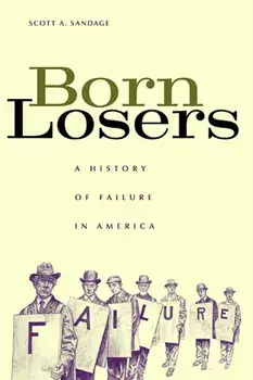 Born Losers. A History of Failure in America, Paperback/Scott A. Sandage