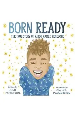 Born Ready: The True Story of a Boy Named Penelope - Jodie Patterson