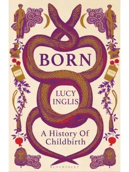 Born. The Untold History of Childbirth, Paperback/Lucy Inglis