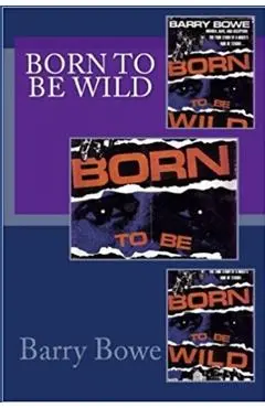 Born to Be Wild - Barry Bowe