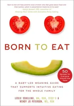 Born to Eat. A Baby-Led Weaning Guide That Supports Intuitive Eating for the Whole Family, Paperback/Wendy Jo Peterson