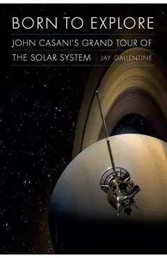 Born to Explore: John Casani's Grand Tour of the Solar System - Jay Gallentine