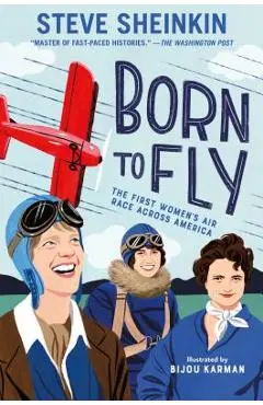 Born to Fly: The First Women's Air Race Across America - Steve Sheinkin