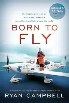 Born to Fly: The inspiring Story of an Australian Teenagers Record-Breaking Flight Around the World, Paperback/Ryan Campbell