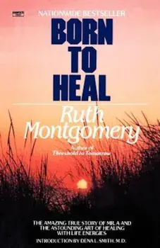 Born to Heal: The Amazing True Story of Mr. A and the Astounding Art of Healing with Life Energies, Paperback/Ruth Montgomery