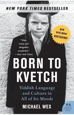 Born to Kvetch: Yiddish Language and Culture in All of Its Moods - Michael Wex