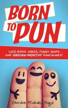 Born to Pun: 1,400 Boss Jokes, Funny Quips and Groan-Worthy Punchlines, Paperback/Gordon Hideaki Nagai