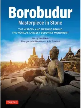 Borobudur: Masterpiece in Stone. The History and Meaning Behind the World's Largest Buddhist Monument (Revised Third Edition), Paperback/John N. Miksic