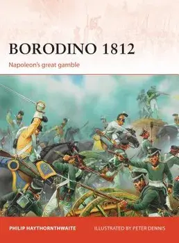 Borodino 1812: Napoleon's Great Gamble, Paperback/Philip Haythornthwaite