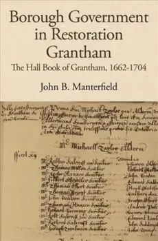 Borough Government in Restoration Grantham. The Hall Book of Grantham, 1662-1704, Hardback/***