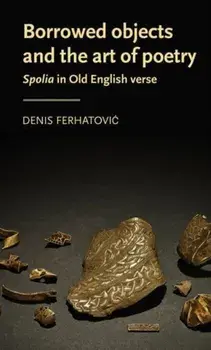 Borrowed Objects and the Art of Poetry. Spolia in Old English Verse, Paperback/Denis (Assistant Professor) Ferhatovic