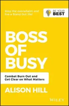 Boss of Busy: Combat Burn Out and Get Clear on What Matters, Paperback/Alison Hill