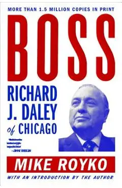 Boss: Richard J. Daley of Chicago - Mike Royko